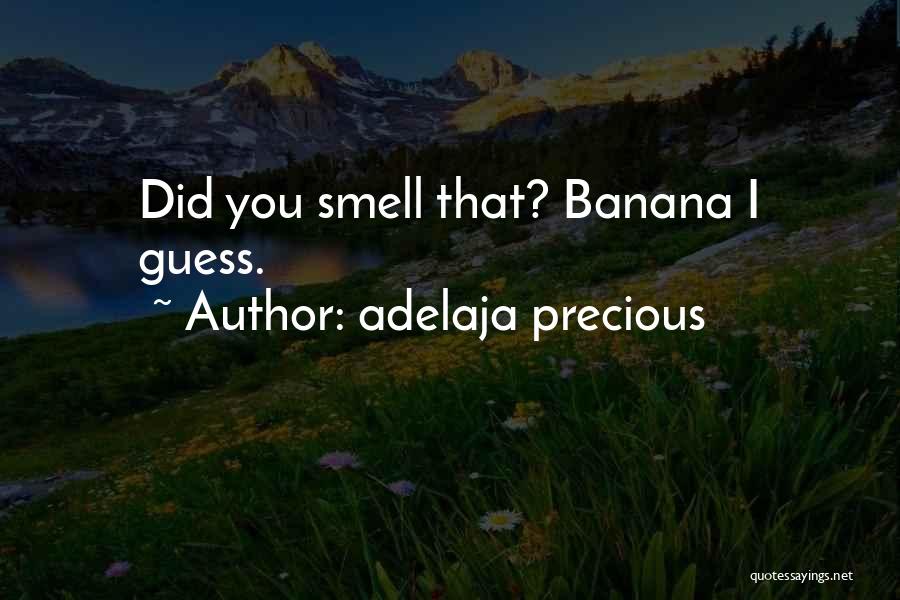 Adelaja Precious Quotes: Did You Smell That? Banana I Guess.