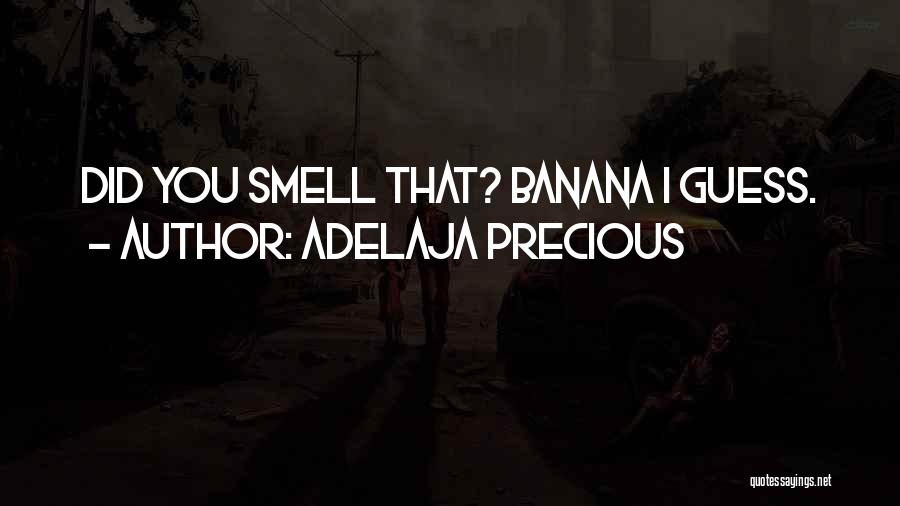 Adelaja Precious Quotes: Did You Smell That? Banana I Guess.