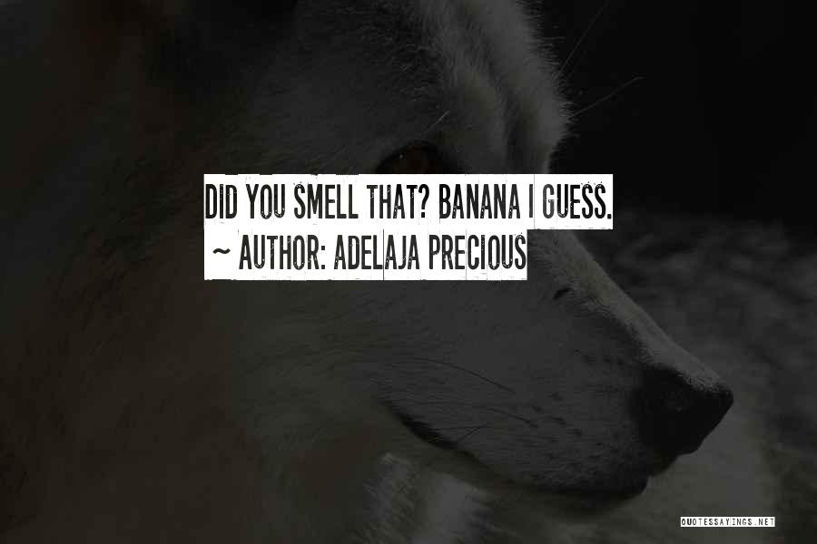 Adelaja Precious Quotes: Did You Smell That? Banana I Guess.