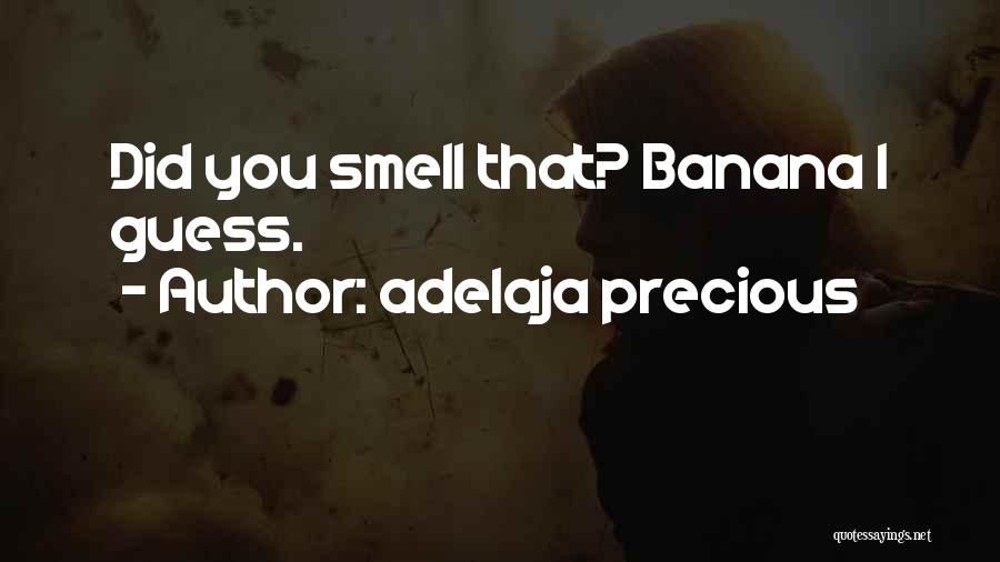 Adelaja Precious Quotes: Did You Smell That? Banana I Guess.