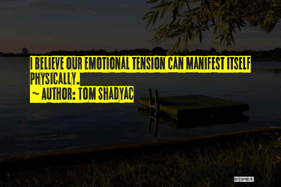 Tom Shadyac Quotes: I Believe Our Emotional Tension Can Manifest Itself Physically.