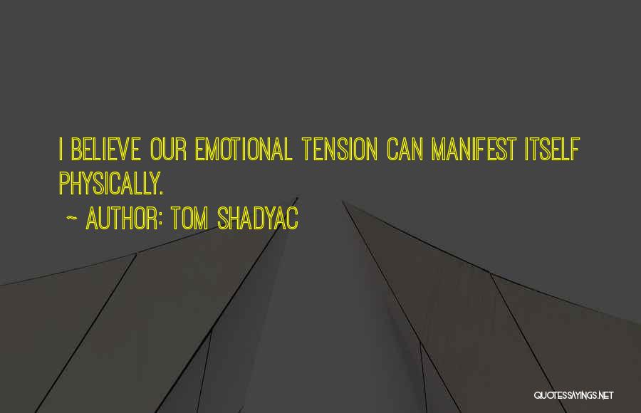 Tom Shadyac Quotes: I Believe Our Emotional Tension Can Manifest Itself Physically.