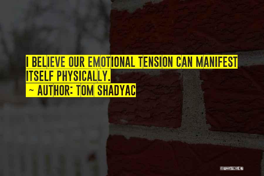 Tom Shadyac Quotes: I Believe Our Emotional Tension Can Manifest Itself Physically.