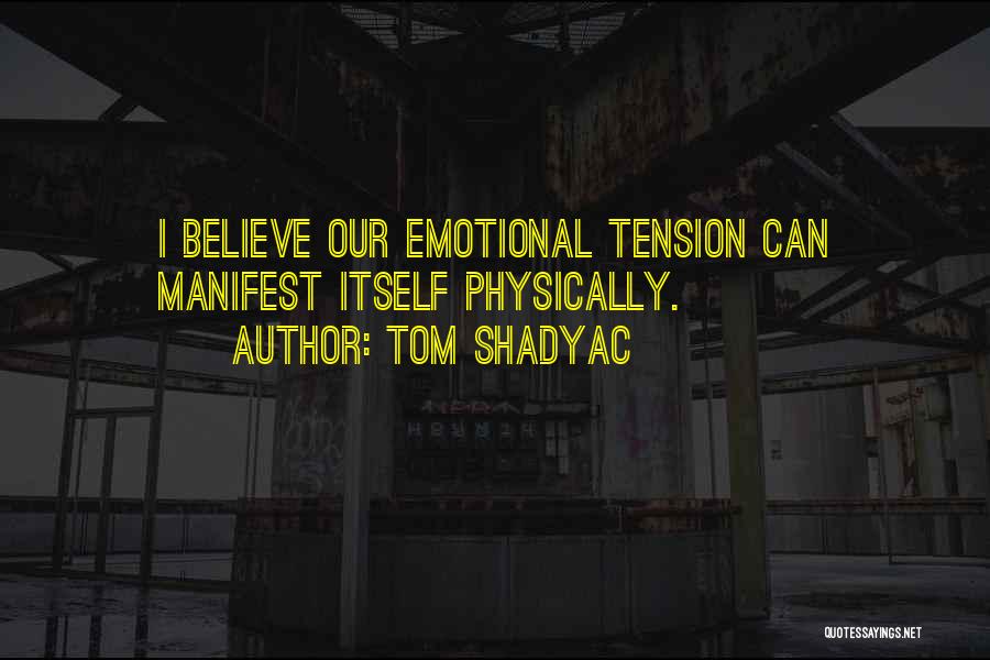 Tom Shadyac Quotes: I Believe Our Emotional Tension Can Manifest Itself Physically.