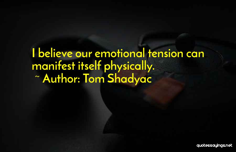 Tom Shadyac Quotes: I Believe Our Emotional Tension Can Manifest Itself Physically.