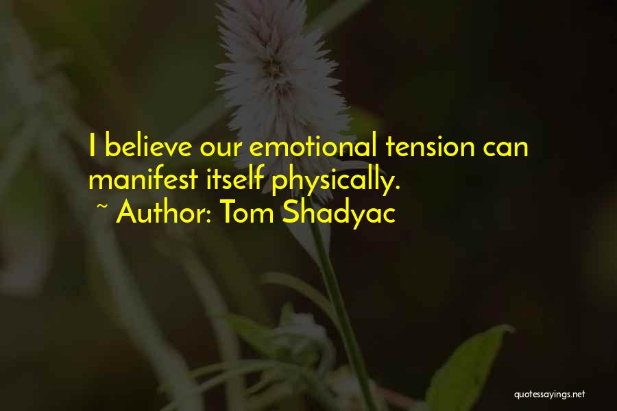 Tom Shadyac Quotes: I Believe Our Emotional Tension Can Manifest Itself Physically.