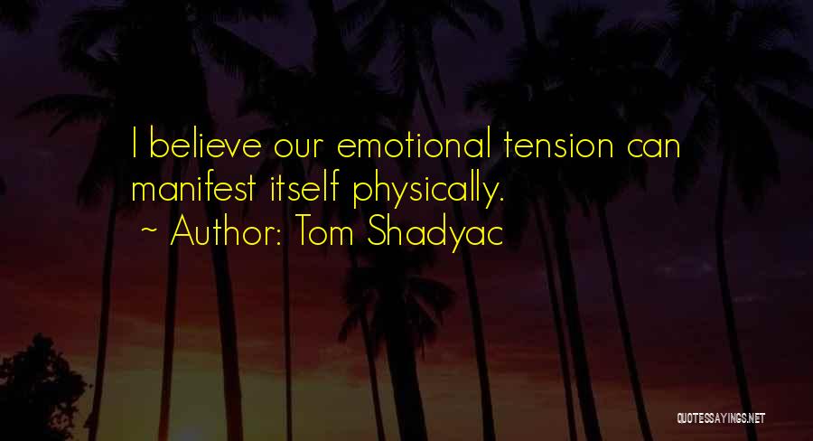 Tom Shadyac Quotes: I Believe Our Emotional Tension Can Manifest Itself Physically.