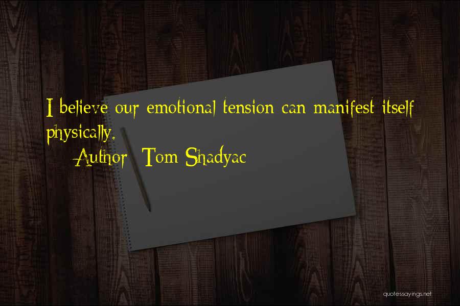 Tom Shadyac Quotes: I Believe Our Emotional Tension Can Manifest Itself Physically.