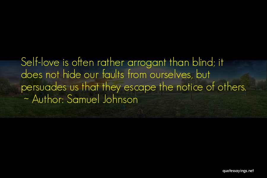 Samuel Johnson Quotes: Self-love Is Often Rather Arrogant Than Blind; It Does Not Hide Our Faults From Ourselves, But Persuades Us That They