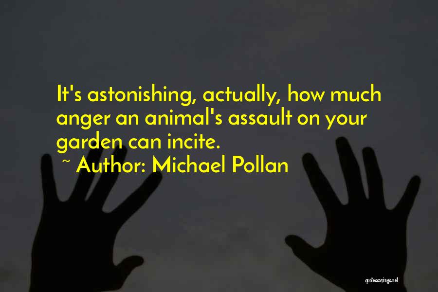 Michael Pollan Quotes: It's Astonishing, Actually, How Much Anger An Animal's Assault On Your Garden Can Incite.