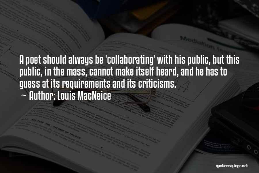 Louis MacNeice Quotes: A Poet Should Always Be 'collaborating' With His Public, But This Public, In The Mass, Cannot Make Itself Heard, And