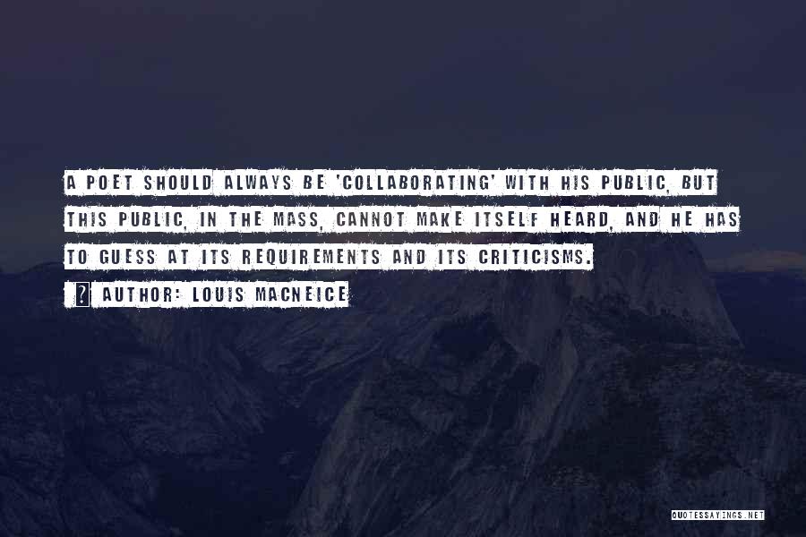 Louis MacNeice Quotes: A Poet Should Always Be 'collaborating' With His Public, But This Public, In The Mass, Cannot Make Itself Heard, And