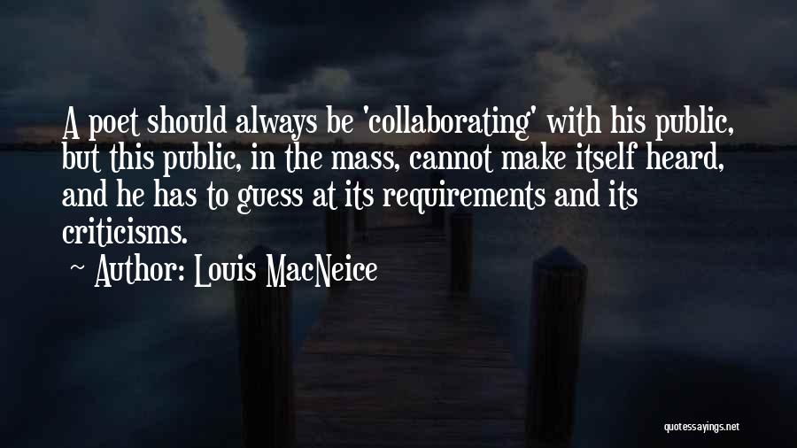 Louis MacNeice Quotes: A Poet Should Always Be 'collaborating' With His Public, But This Public, In The Mass, Cannot Make Itself Heard, And