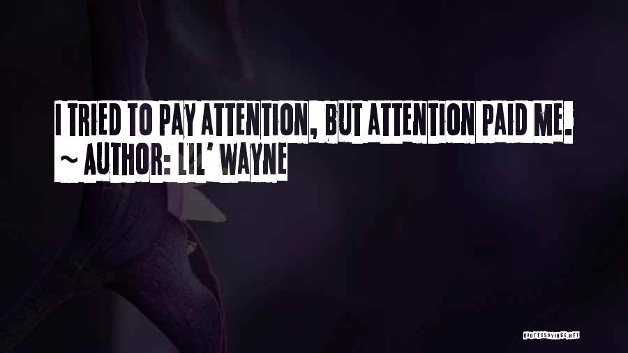 Lil' Wayne Quotes: I Tried To Pay Attention, But Attention Paid Me.