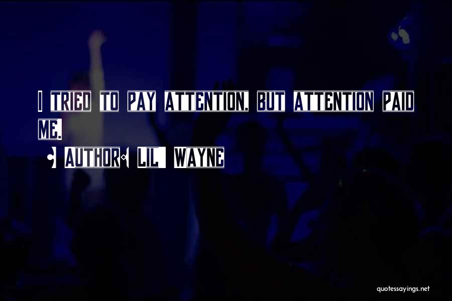 Lil' Wayne Quotes: I Tried To Pay Attention, But Attention Paid Me.