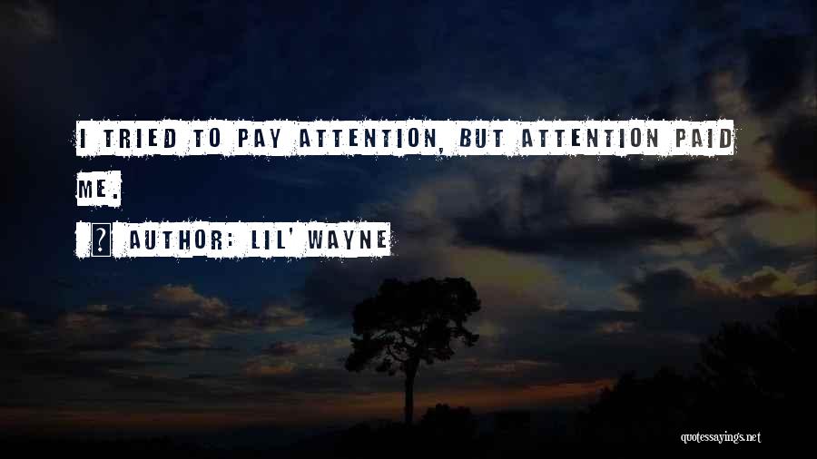 Lil' Wayne Quotes: I Tried To Pay Attention, But Attention Paid Me.