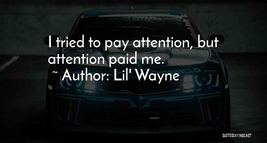 Lil' Wayne Quotes: I Tried To Pay Attention, But Attention Paid Me.
