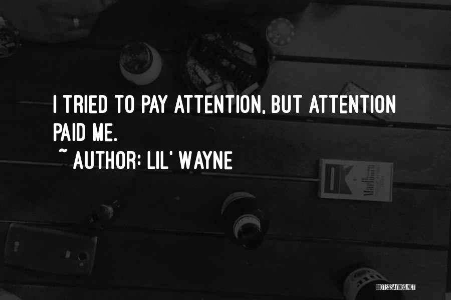 Lil' Wayne Quotes: I Tried To Pay Attention, But Attention Paid Me.
