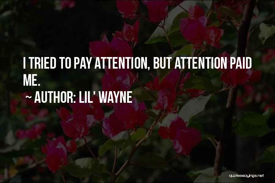Lil' Wayne Quotes: I Tried To Pay Attention, But Attention Paid Me.