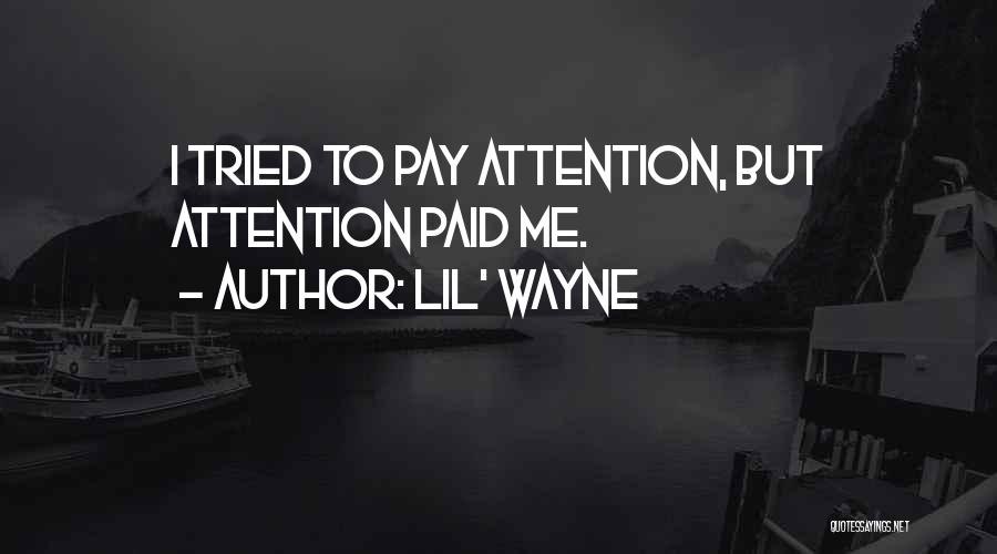 Lil' Wayne Quotes: I Tried To Pay Attention, But Attention Paid Me.