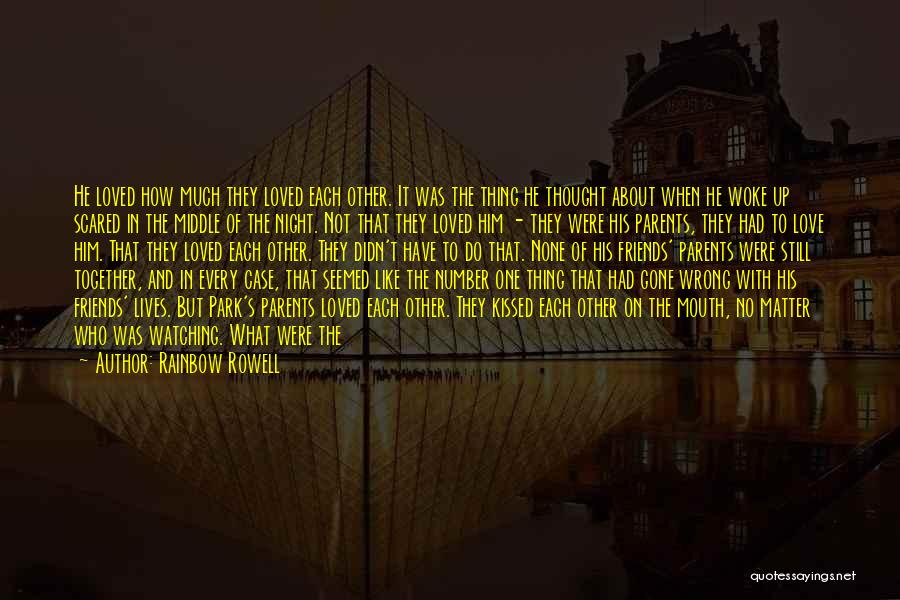Rainbow Rowell Quotes: He Loved How Much They Loved Each Other. It Was The Thing He Thought About When He Woke Up Scared