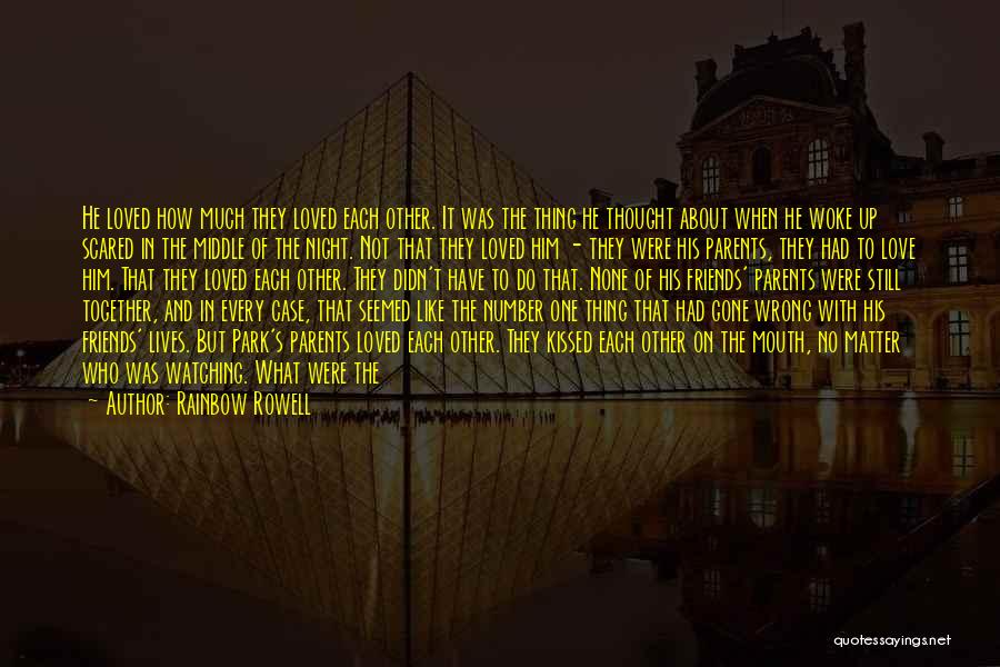 Rainbow Rowell Quotes: He Loved How Much They Loved Each Other. It Was The Thing He Thought About When He Woke Up Scared