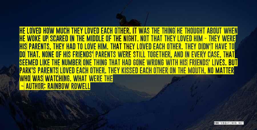 Rainbow Rowell Quotes: He Loved How Much They Loved Each Other. It Was The Thing He Thought About When He Woke Up Scared