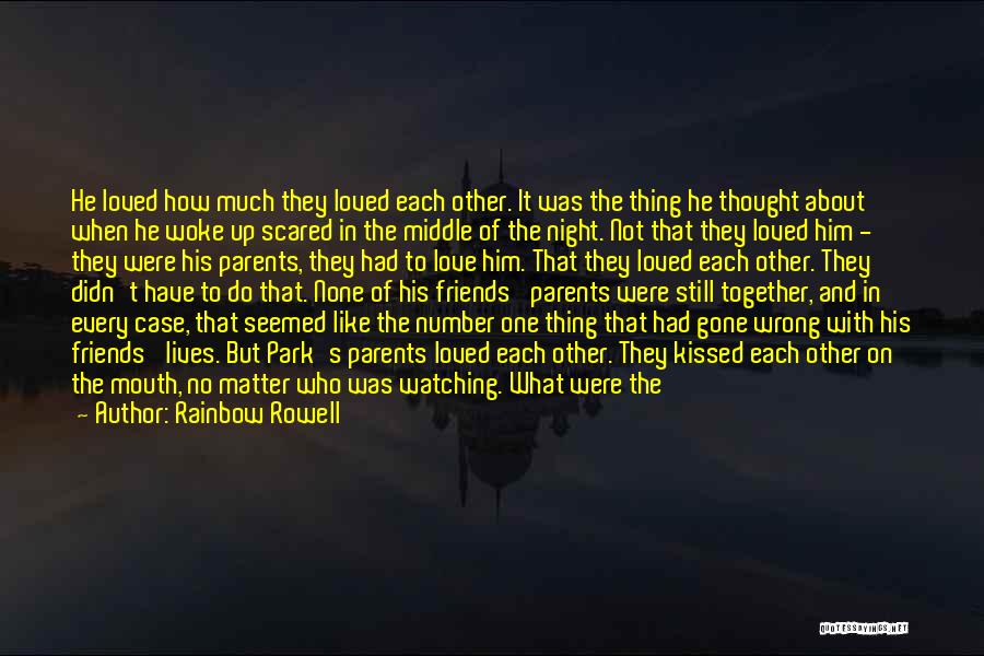 Rainbow Rowell Quotes: He Loved How Much They Loved Each Other. It Was The Thing He Thought About When He Woke Up Scared