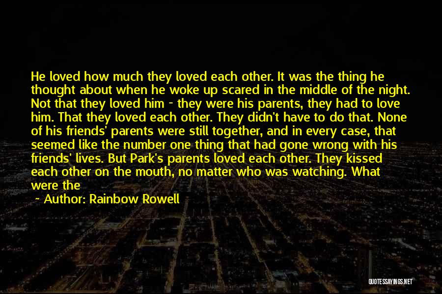 Rainbow Rowell Quotes: He Loved How Much They Loved Each Other. It Was The Thing He Thought About When He Woke Up Scared