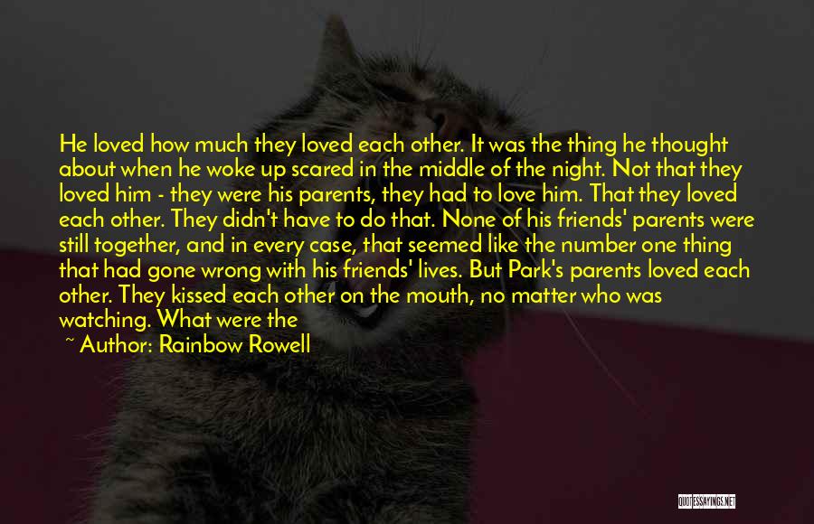 Rainbow Rowell Quotes: He Loved How Much They Loved Each Other. It Was The Thing He Thought About When He Woke Up Scared