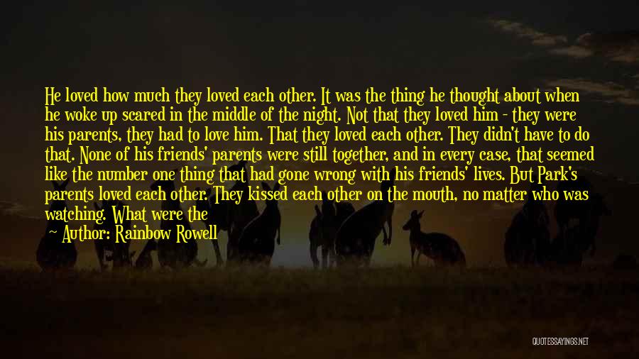 Rainbow Rowell Quotes: He Loved How Much They Loved Each Other. It Was The Thing He Thought About When He Woke Up Scared