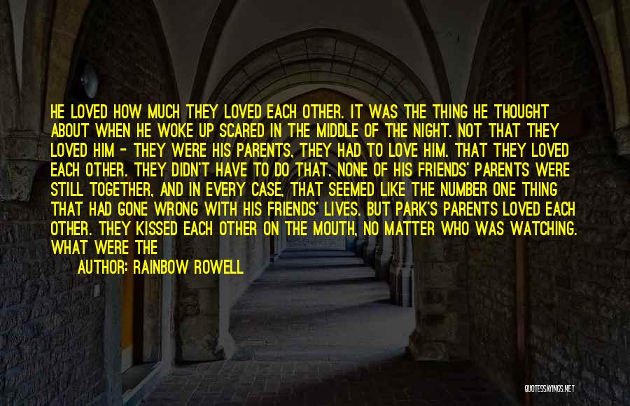 Rainbow Rowell Quotes: He Loved How Much They Loved Each Other. It Was The Thing He Thought About When He Woke Up Scared