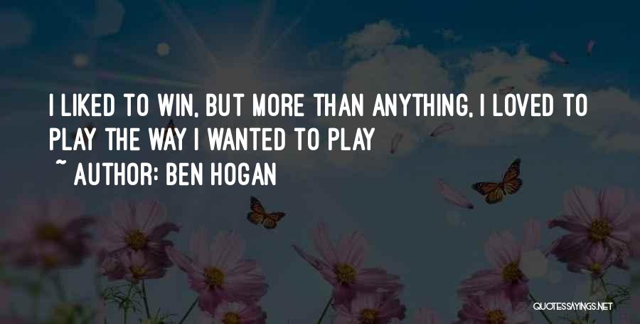 Ben Hogan Quotes: I Liked To Win, But More Than Anything, I Loved To Play The Way I Wanted To Play