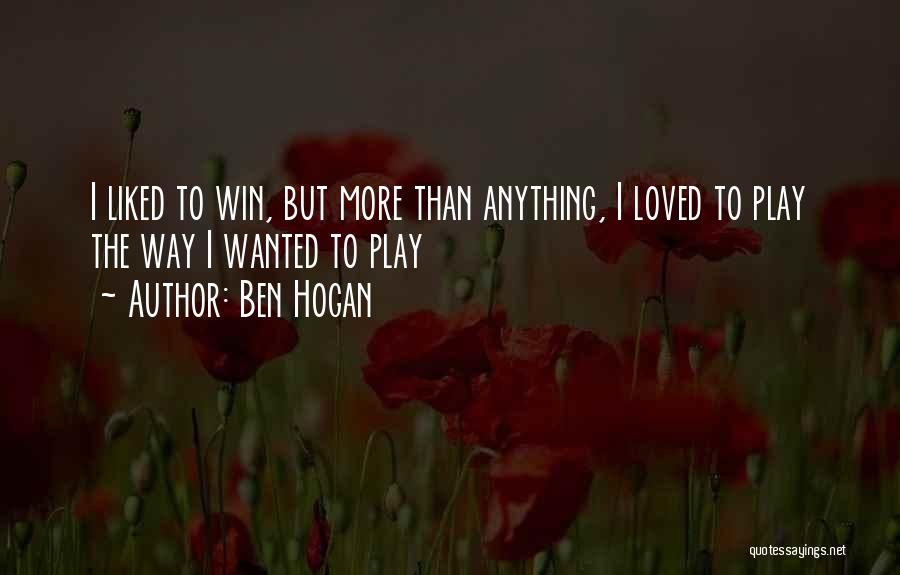 Ben Hogan Quotes: I Liked To Win, But More Than Anything, I Loved To Play The Way I Wanted To Play