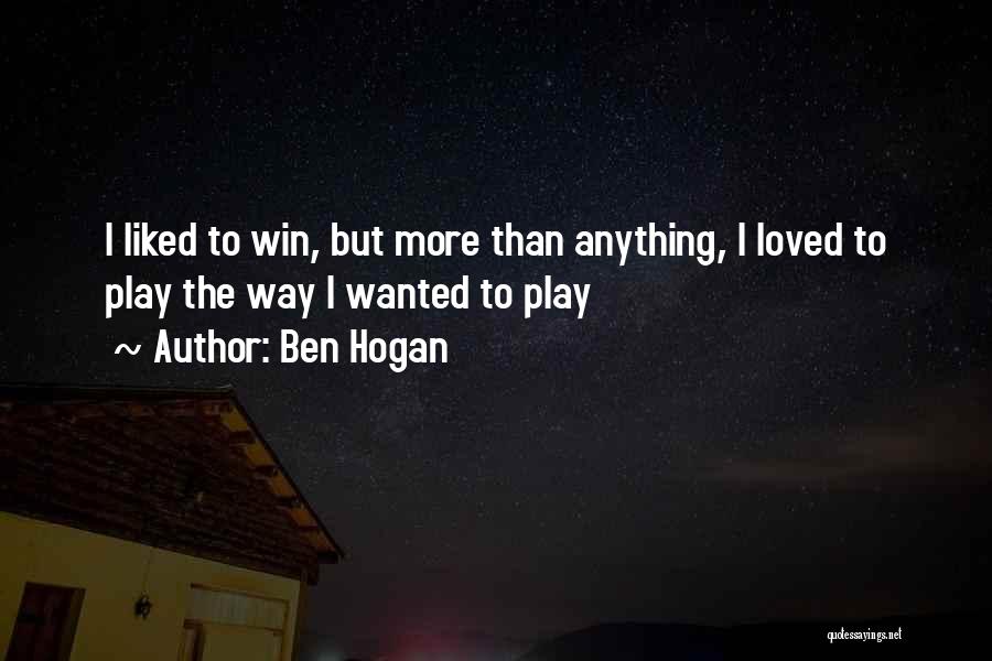 Ben Hogan Quotes: I Liked To Win, But More Than Anything, I Loved To Play The Way I Wanted To Play