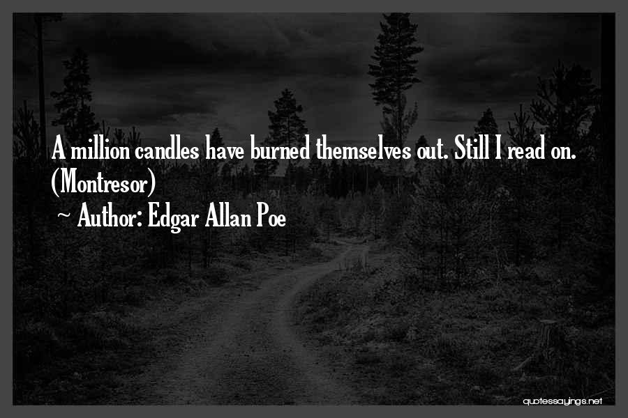 Edgar Allan Poe Quotes: A Million Candles Have Burned Themselves Out. Still I Read On. (montresor)