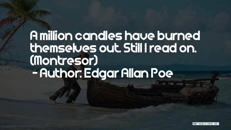 Edgar Allan Poe Quotes: A Million Candles Have Burned Themselves Out. Still I Read On. (montresor)