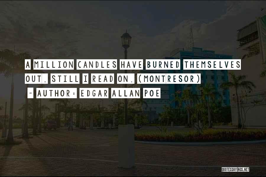 Edgar Allan Poe Quotes: A Million Candles Have Burned Themselves Out. Still I Read On. (montresor)