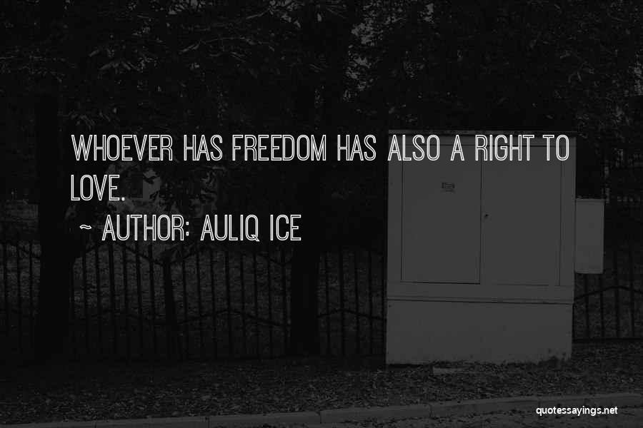 Auliq Ice Quotes: Whoever Has Freedom Has Also A Right To Love.