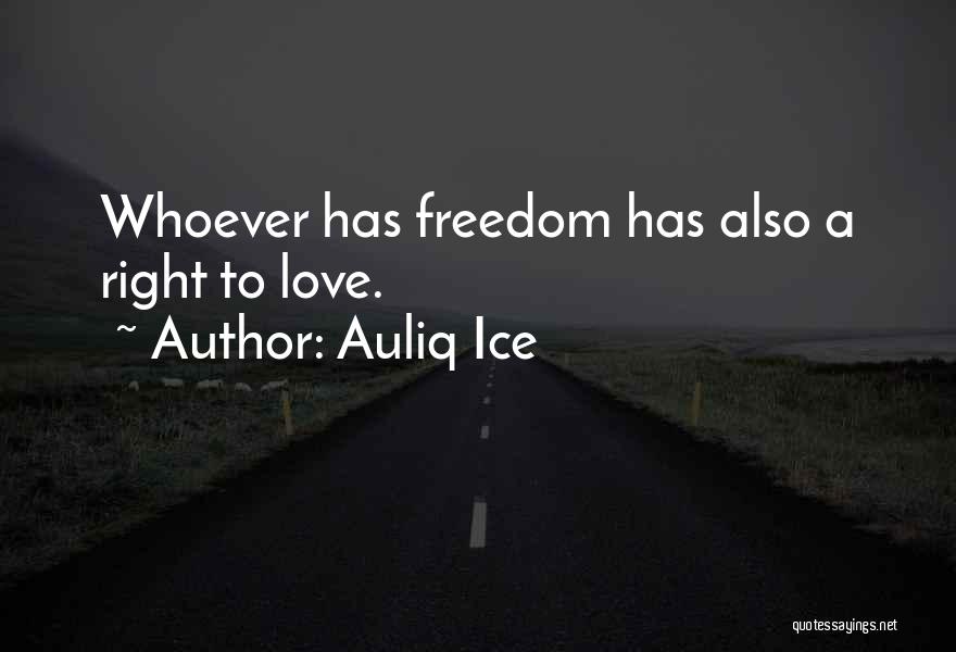 Auliq Ice Quotes: Whoever Has Freedom Has Also A Right To Love.