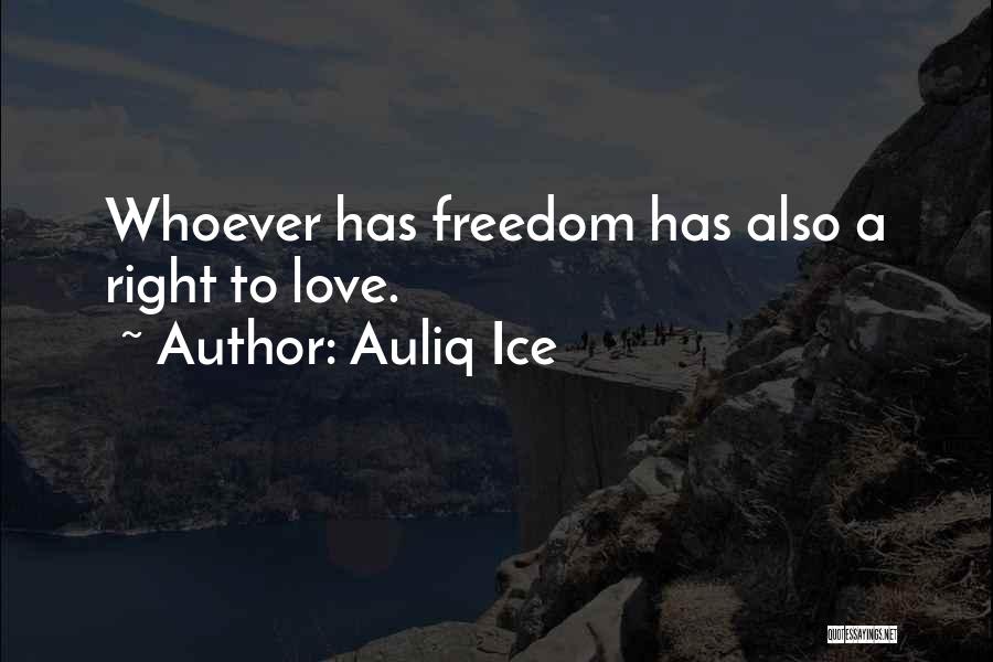 Auliq Ice Quotes: Whoever Has Freedom Has Also A Right To Love.