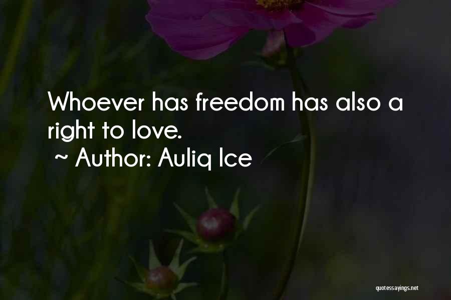 Auliq Ice Quotes: Whoever Has Freedom Has Also A Right To Love.