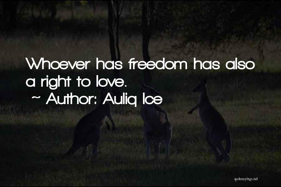 Auliq Ice Quotes: Whoever Has Freedom Has Also A Right To Love.