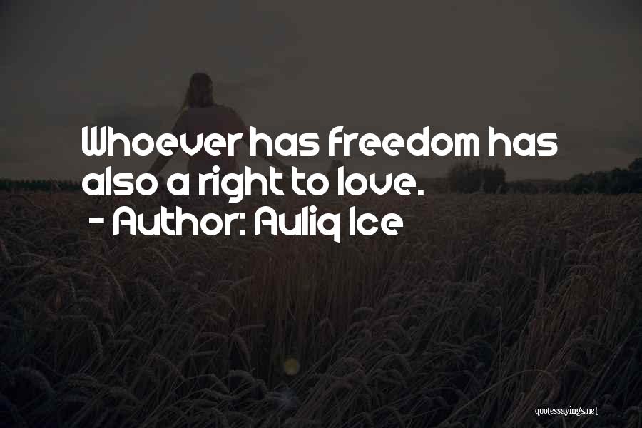 Auliq Ice Quotes: Whoever Has Freedom Has Also A Right To Love.