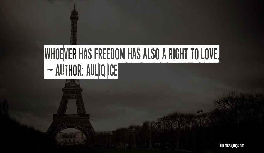 Auliq Ice Quotes: Whoever Has Freedom Has Also A Right To Love.