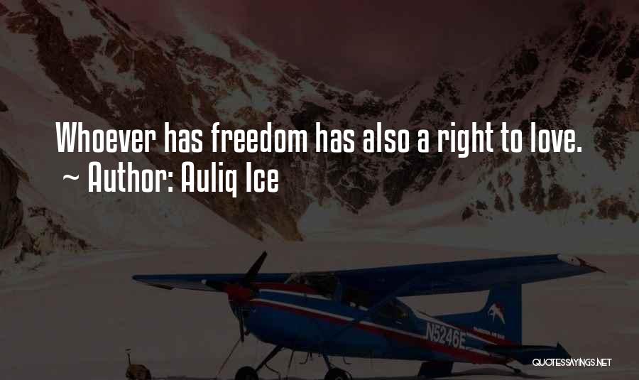 Auliq Ice Quotes: Whoever Has Freedom Has Also A Right To Love.