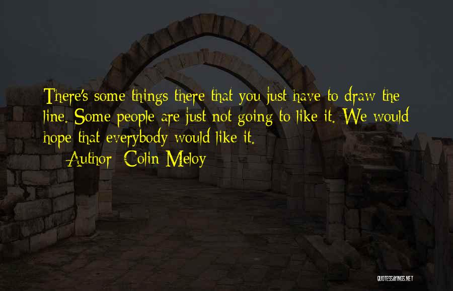 Colin Meloy Quotes: There's Some Things There That You Just Have To Draw The Line. Some People Are Just Not Going To Like