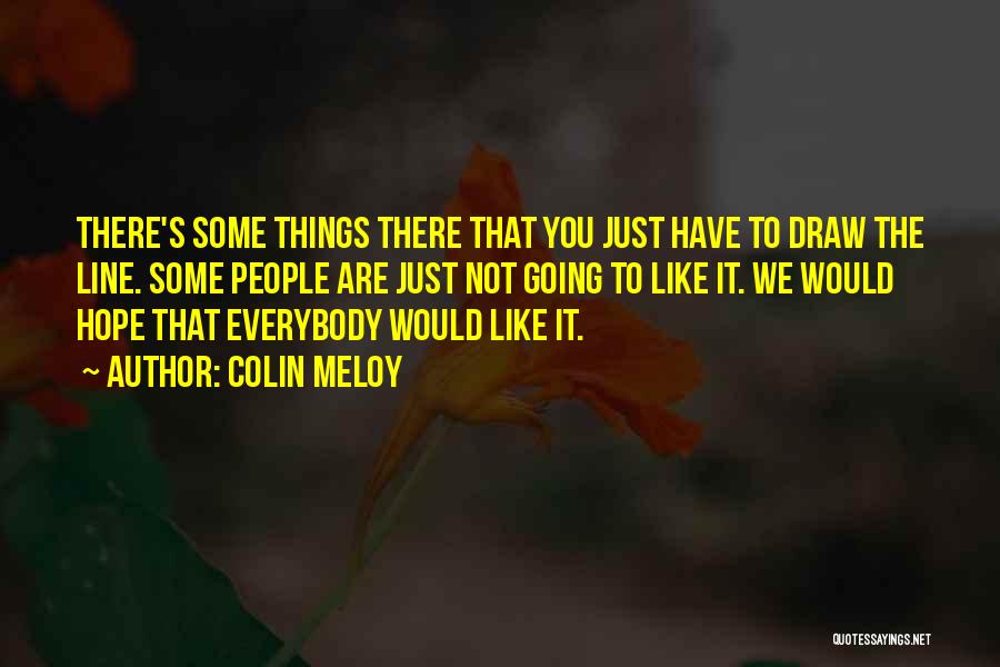 Colin Meloy Quotes: There's Some Things There That You Just Have To Draw The Line. Some People Are Just Not Going To Like