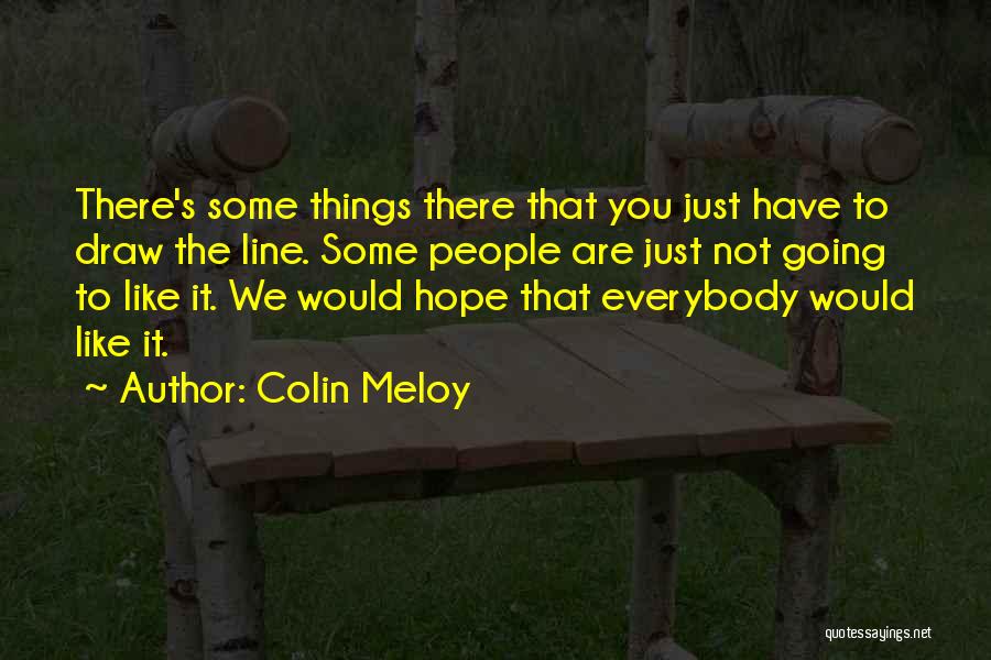 Colin Meloy Quotes: There's Some Things There That You Just Have To Draw The Line. Some People Are Just Not Going To Like