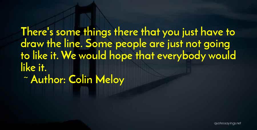 Colin Meloy Quotes: There's Some Things There That You Just Have To Draw The Line. Some People Are Just Not Going To Like